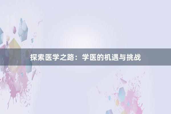 探索医学之路：学医的机遇与挑战